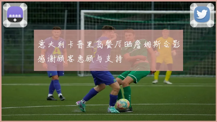 意大利卡普里岛餐厅晒詹姆斯合影感谢顾客惠顾与支持
