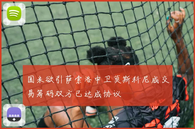 国米欲引萨索洛中卫莫斯科尼成交易筹码双方已达成协议
