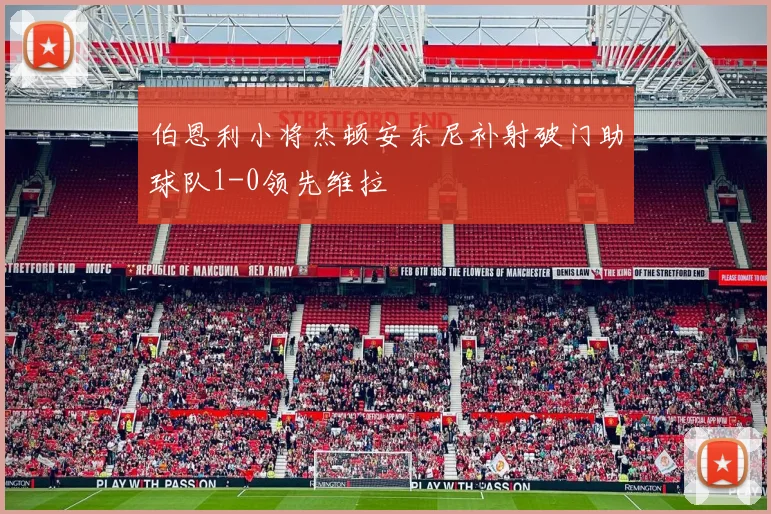 伯恩利小将杰顿安东尼补射破门助球队1-0领先维拉