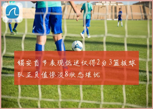 锡安首节表现低迷仅得2分3篮板球队正负值惨淡8状态堪忧